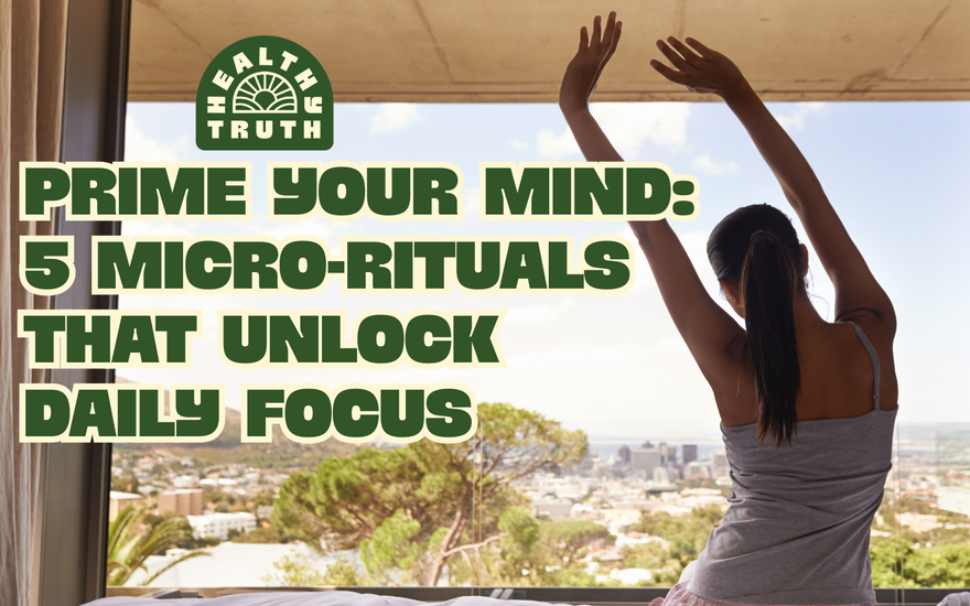 Prime Your Mind: 5 Micro-Rituals That Unlock Daily Focus